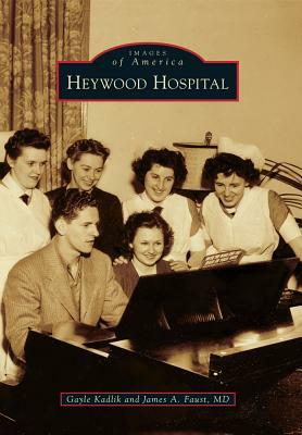 Heywood Hospital by James A. Faust MD, Gayle Kadlik