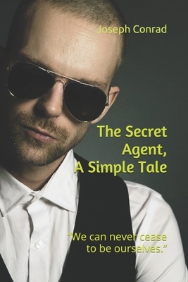 The Secret Agent, A Simple Tale: "We can never cease to be ourselves." by Joseph Conrad