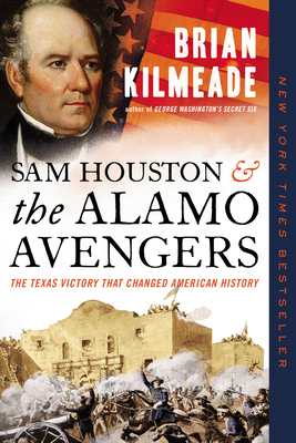 Sam Houston and the Alamo Avengers: The Texas Victory That Changed American History by Brian Kilmeade