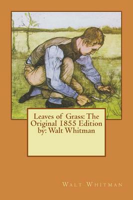 Leaves of Grass: The Original 1855 Edition by: Walt Whitman by Walt Whitman