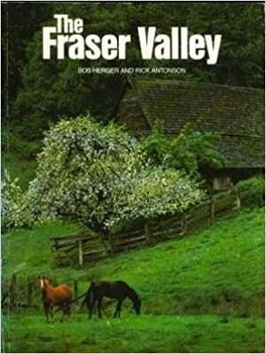 The Fraser Valley by Rick Antonson, Bob Herger