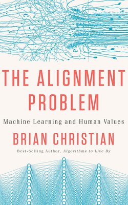 The Alignment Problem: Machine Learning and Human Values by Brian Christian