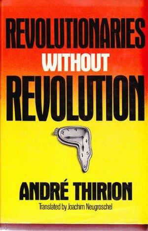 Revolutionaries Without Revolution by Andre Thirion