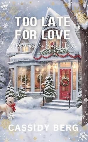 Too Late for Love - Christmas in Snow Falls: A Christmas Romance by Cassidy Berg