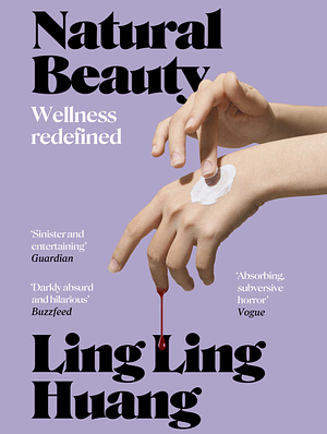 Natural Beauty: 'A sinister and entertaining exploration of toxic beauty culture and capitalism' Guardian by Ling Ling Huang