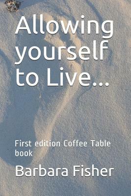 Allowing Yourself to Live...: First Edition Coffee Table Book by Barbara Fisher