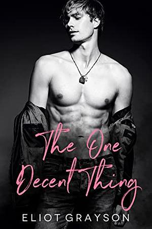 The One Decent Thing by Eliot Grayson