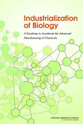 Industrialization of Biology: A Roadmap to Accelerate the Advanced Manufacturing of Chemicals by Division on Earth and Life Studies, Board on Life Sciences, National Research Council