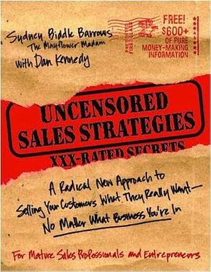Uncensored Sales Strategies: A Radical New Approach to Selling Your Customers What They Really Want—No Matter What Business You're In: A Radical New Approach to Selling Your Customers What They Really Want—No Matter What Business You'r by Dan S. Kennedy, Sydney Biddle Barrows