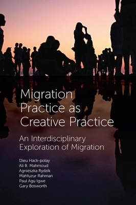 Migration Practice as Creative Practice: An Interdisciplinary Exploration of Migration by Ali B. Mahmoud, Stephanie Hemelryk Donald, Dieu Hack-Polay