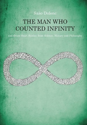 The Man Who Counted Infinity and Other Short Stories from Science, History and Philosophy by Sašo Dolenc