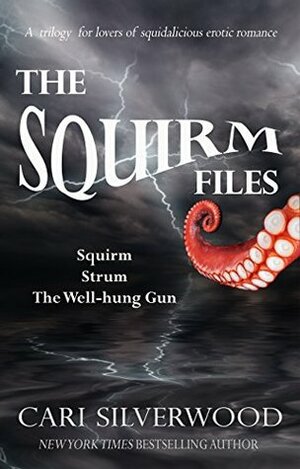 The Squirm Files: Squirm, Strum, The Well-hung Gun by Cari Silverwood