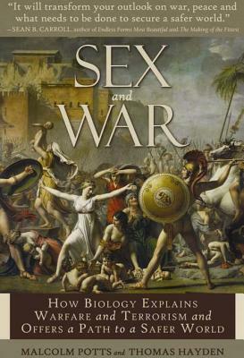 Sex and War: How Biology Explains Warfare and Terrorism and Offers a Path to a Safer World by Thomas Hayden, Malcolm Potts