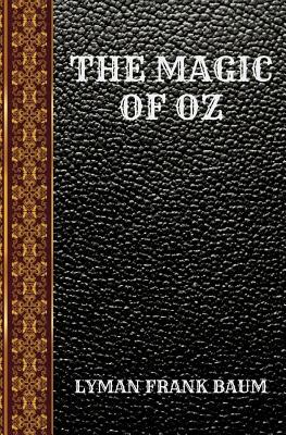 The Magic of Oz: By Lyman Frank Baum by L. Frank Baum