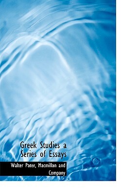 Greek Studies a Series of Essays by Walter Pater