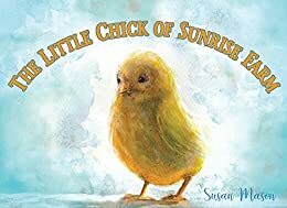 The Little Chick of Sunrise Farm: An Easter Animal Story For Kids by Susan Mason