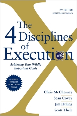 The 4 Disciplines of Execution: Updated and Expanded: Achieving Your Wildly Important Goals by Jim Huling, Chris McChesney, Sean Covey