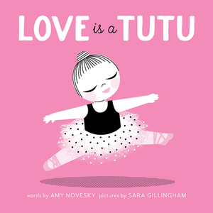Love Is a Tutu by Amy Novesky