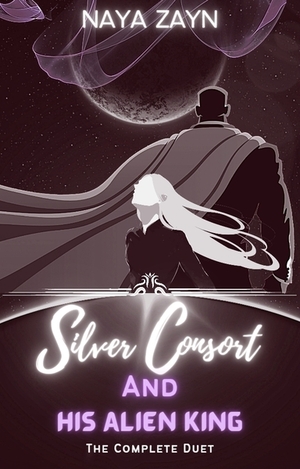 Silver Consort and His Alien King. The complete duet by Naya Zayn