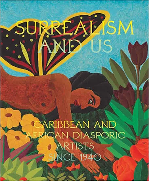 Surrealism and Us: Caribbean and African Diasporic Artists Since 1940 by Maria Elena Ortiz