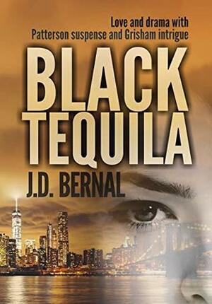 Black Tequila: Love and Drama with Patterson suspense and Grisham intrigue by J.D. Bernal