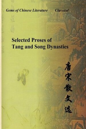 Selected Proses of Tang and Song Dynasties: Gems of Chinese Literature by Su Dongpo, Kuo Shen, Zhongyan Fan, Yu Han, Xiu Ouyang, Luo Yin, Anshi Wang