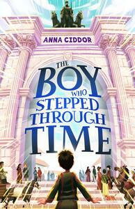 The Boy Who Stepped Through Time by Anna Ciddor, Tamara Lewit