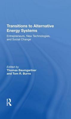 Transitions to Alternative Energy Systems: Entrepreneurs, New Technologies, and Social Change by Thomas Baumgartner
