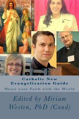 Catholic New Evangelization Guide: Share your Faith with the World by Tricia Everaert Ba, Denis LeMieux, Sarah Koechl Gould Ba