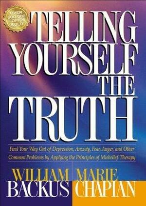 Telling Yourself the Truth: Find Your Way Out of Depression, Anxiety, Fear, Anger, and Other Common Problems by Applying the Principles of Misbelief Therapy by Marie Chapian, William Backus, William Backus