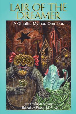 Lair of the Dreamer: A Cthulhu Mythos Omnibus by Franklyn Searight