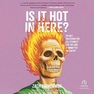 Is It Hot in Here (or Am I Suffering for All Eternity for the Sins I Committed on Earth)? by Zach Zimmerman