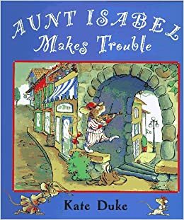 Aunt Isabel Makes Trouble by Kate Duke