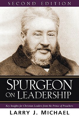 Spurgeon on Leadership: Key Insights for Christian Leaders from the Prince of Preachers by Larry J. Michael