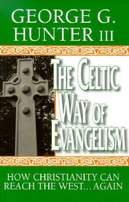 The Celtic Way of Evangelism: How Christianity Can Reach the West . . . Again by George G. Hunter III