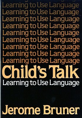 Child's Talk: Learning to Use Language by Jerome Bruner