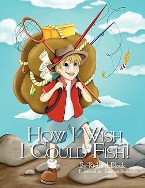 How I Wish I Could Fish! by Richard Block