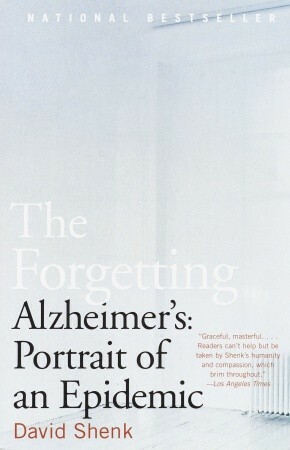 The Forgetting: Alzheimer's: Portrait of an Epidemic by David Shenk