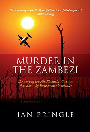 Murder in the Zambezi: The story of the Air Rhodesia Viscounts shot down by Russian-made missiles by Ian Pringle