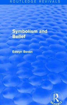 Symbolism and Belief (Routledge Revivals): Gifford Lectures by Edwyn Bevan