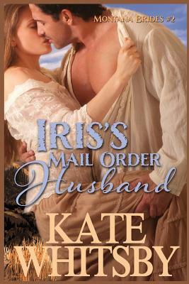 Iris's Mail Order Husband: A Clean Historical Mail Order Bride Story by Kate Whitsby