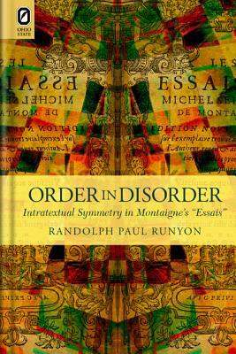 Order in Disorder: Intratextual Symmetry in Montaigne's "Essais" by Randolph Paul Runyon