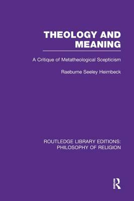 Theology and Meaning: A Critique of Metatheological Scepticism by Raeburne Seeley Heimbeck