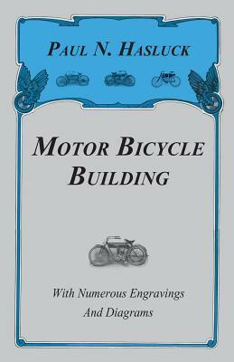 Motor Bicycle Building - With Numerous Engravings and Diagrams by Paul N. Hasluck