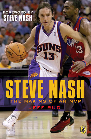 Steve Nash: The Making of an MVP With a foreword by Steve Nash by Jeff Rud, Steve Nash