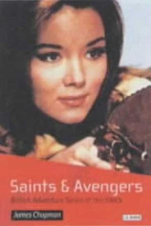 Saints and Avengers: British Adventure Series of the 1960s by James Chapman