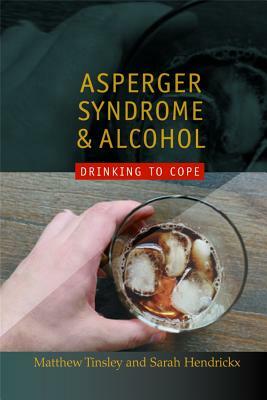 Asperger Syndrome and Alcohol: Drinking to Cope? by Sarah Hendrickx, Matthew Tinsley