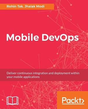 Mobile DevOps by Jhalak Modi, Rohin Tak