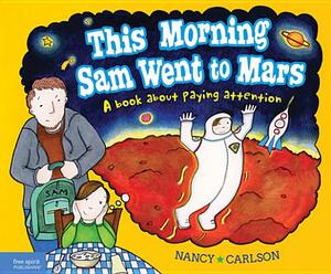 This Morning Sam Went to Mars: A Book about Paying Attention by Nancy Carlson