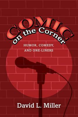 Comic on the Corner: Humor, Comedy, and One-Liners by David L. Miller